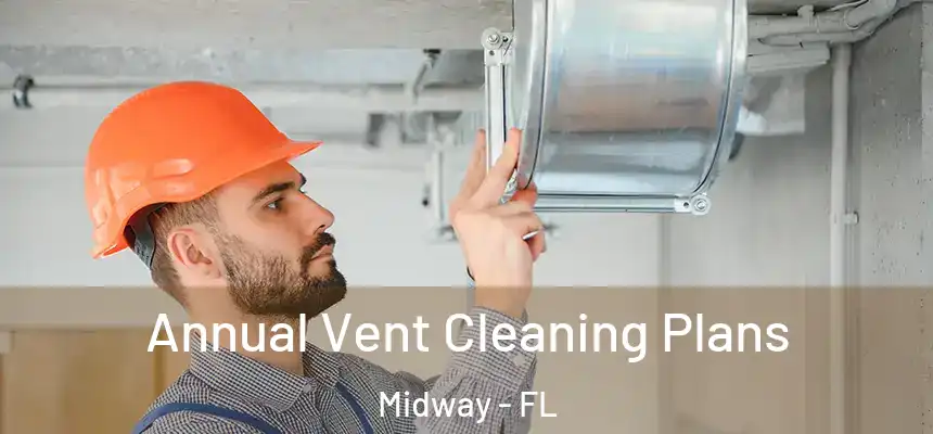 Annual Vent Cleaning Plans Midway - FL