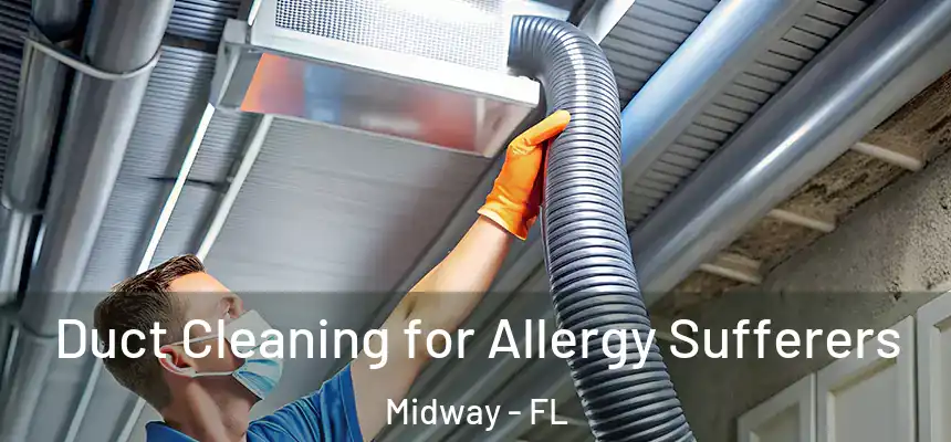 Duct Cleaning for Allergy Sufferers Midway - FL