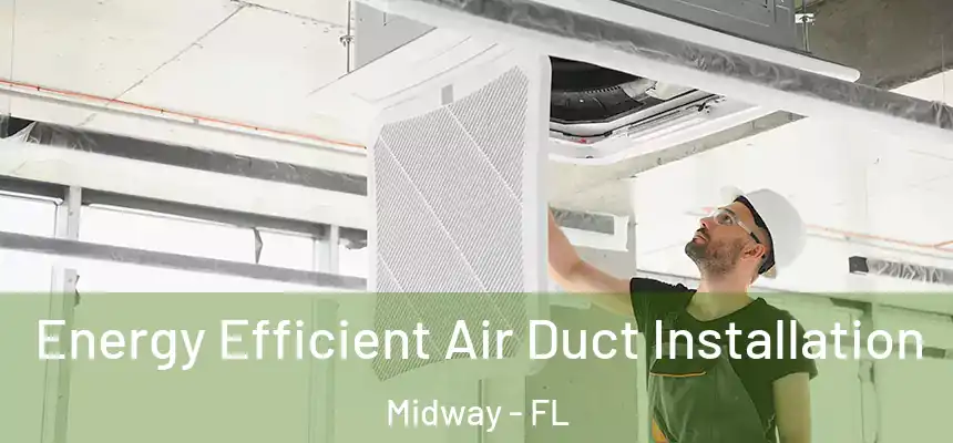 Energy Efficient Air Duct Installation Midway - FL