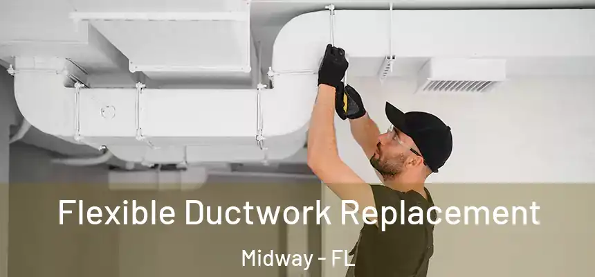  Flexible Ductwork Replacement Midway - FL