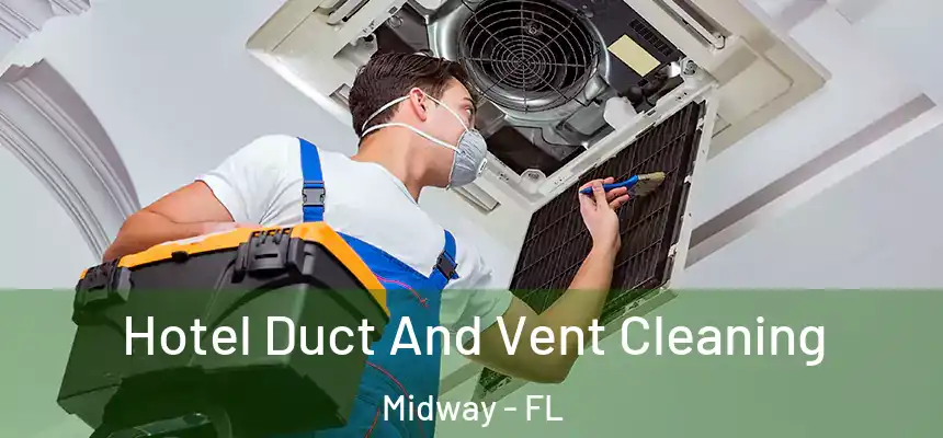 Hotel Duct And Vent Cleaning Midway - FL