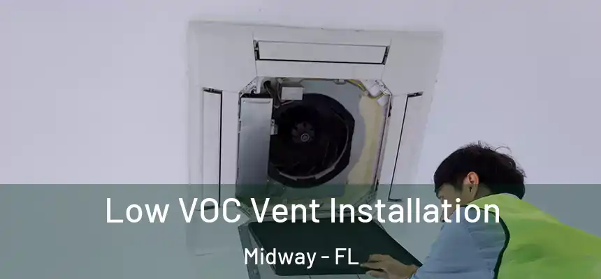 Low VOC Vent Installation Midway - FL