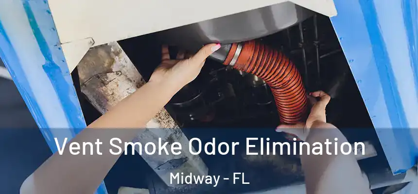 Vent Smoke Odor Elimination Midway - FL